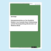 Interpretatorisches zu 'Ins Nordlicht blicken' von Cornelia Franz. Vorbereitung auf die Deutschprüfung (Realschule) zur Mittleren Reife